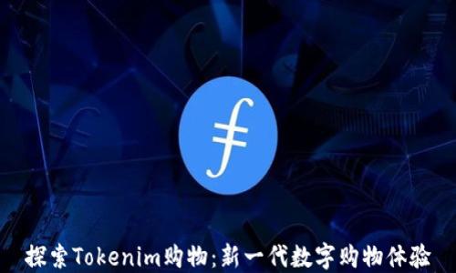 
探索Tokenim购物：新一代数字购物体验