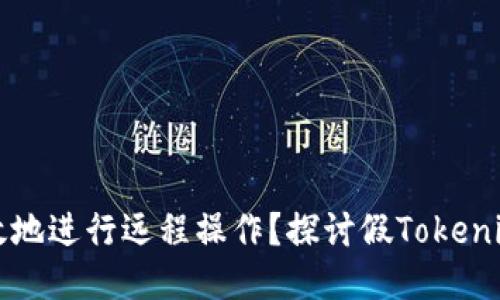 如何安全高效地进行远程操作？探讨假Tokenim技术的应用