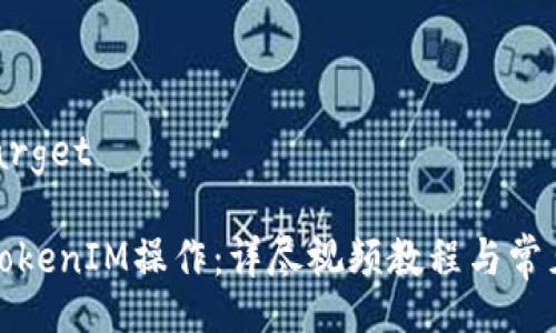 target/target

如何进行TokenIM操作：详尽视频教程与常见问题解答