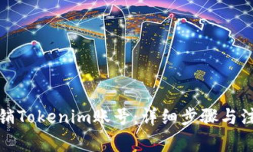 如何注销Tokenim账号：详细步骤与注意事项