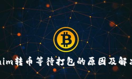 Tokenim转币等待打包的原因及解决方法
