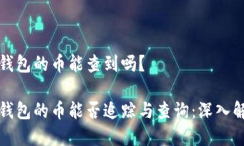 冷钱包的币能查到吗？

冷钱包的币能否追踪与查询：深入解析